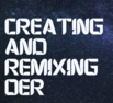 Creating and Remixing OER