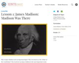 Lesson 1: James Madison: Madison Was There