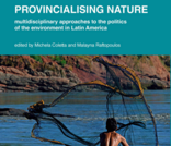 Provincialising Nature: Multidisciplinary Approaches to the Politics of the Environment in Latin America