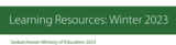 Learning Resources: Winter 2023 - SK Ministry of Education