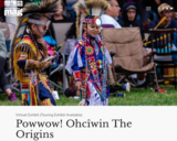 Powwow! Ohcîwin The Origins Virtual Exhibit