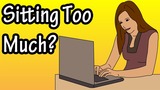 Sitting Too Much - Sitting Too Long - Why Is Sitting Bad For You?
