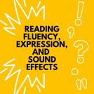 Reading Fluency, Expression, and Sound Effects