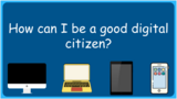 How can I be a good digital citizen? Lesson Plan