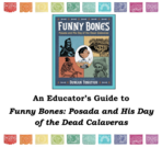 An Educator’s Guide to Funny Bones: Posada and His Day of the Dead Calaveras