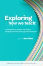 Exploring How We Teach: Lived Experiences, Lessons, and Research About Graduate Instructors by Graduate Instructors