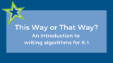 This Way or That Way? An Introduction to Writing Algorithms for K-1