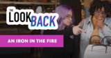 An Iron In the Fire | The Look Back