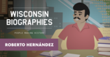 Roberto Hernández: Working for La Comunidad | Wisconsin Biographies