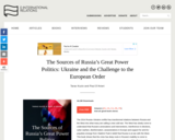 The Sources of Russia’s Great Power Politics: Ukraine and the Challenge to the European Order