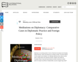 Meditations on Diplomacy: Comparative Cases in Diplomatic Practice and Foreign Policy