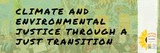 Climate and Environmental Justice Through a Just Transition