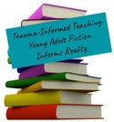 Trauma-informed Teaching: Young Adult Fiction Informs Reality