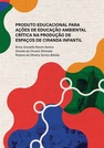 PRODUTO TÉCNICO EDUCACIONAL PARA AÇÕES DE EDUCAÇÃO AMBIENTAL CRÍTICA NA PRODUÇÃO DE ESPAÇOS DE CIRANDA INFANTIL