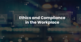 Ethics and Compliance in the Workplace