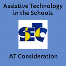 Assistive Technology in the Schools:  AT Consideration