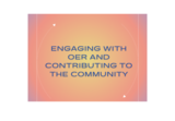 Accelerated OER Fundamentals Series - Section Three: Engaging with OER and Contributing to the OER Community
