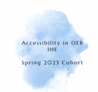 Accessibility in OER - IHE Spring 2023 Cohort - Home Base Document