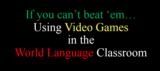 (Terri Wright) Using Video Games in the World Language Classroom