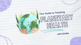 Planetary Health Teaching Guide with Complete Lesson Plans/Resources