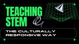Teaching STEM the Culturally Responsive Way