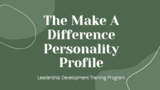 The Make A Difference Personality Profile: Leadership Development Training Program