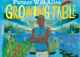 Farmer Will Allen and the Growing Table by Jaqueline Briggs Martin