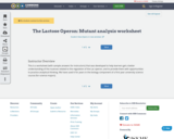The Lactose Operon: Mutant analysis worksheet
