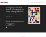 Creating Corpus-Informed Materials for the English as a Foreign Language Classroom: A step-by-step guide for (trainee) teachers using online resources