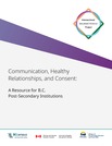 Communication, Healthy Relationships, and Consent: A Resource for B.C. Post-Secondary Institutions