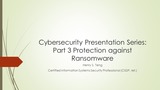 Cybersecurity Presentation Series: Part 3 Protection against Ransomware