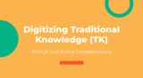 Ethical and Policy Considerations for Digitizing Traditional Knowledge