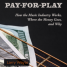 Pay for Play: How the Music Industry Works, Where the Money Goes, and Why