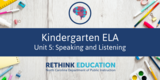 Kindergarten ELA- Unit #5: Speaking and Listening