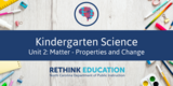 Kindergarten Science- Unit #2 Matter: Properties and Change