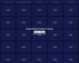 Exponential Growth and Decay Jeopardy