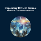 Exploring Ethical Issues: The Use of AI in Financial Services