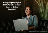 Navigating the Digital Shift: An Introductory Guide to Online Teaching