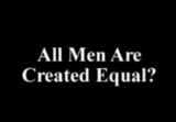All Men Are Created Equal?