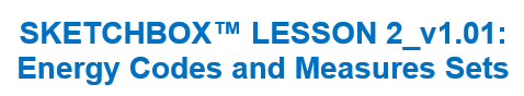 SKETCHBOX™ LESSON 2_v1.01:  Energy Codes and Measures Sets