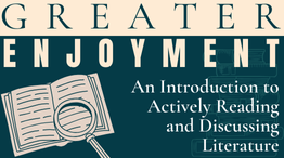 Greater Enjoyment: An Introduction to Actively Reading and Discussing Literature