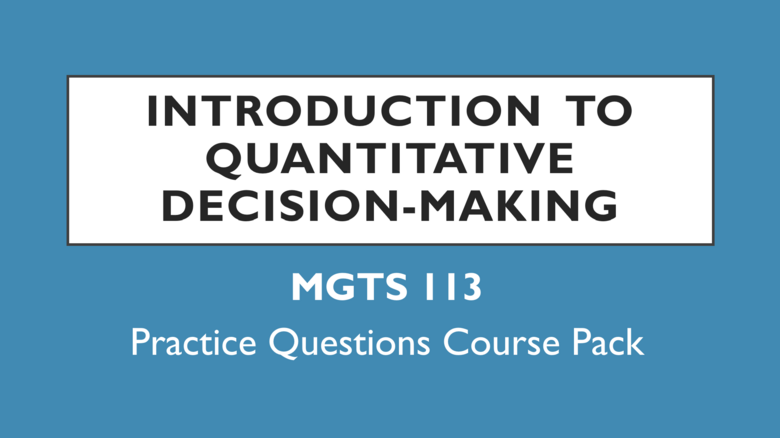 MGTS 113 - Introduction to Quantitative Decision Making - Practice Questions