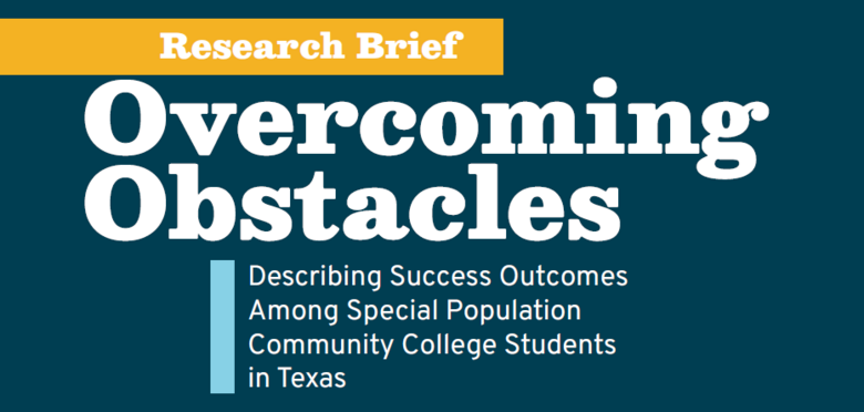 Research Brief: Overcoming Obstacles: Describing Success Outcomes Among Special Population Community College Students in Texas